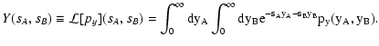 $\displaystyle Y(s_A, s_B) \equiv \mathcal L[p_y](s_A, s_B) = \int_0^\infty \rm dy_A
\int_0^\infty \rm dy_B {\rm e}^{-s_A y_A - s_B y_B} p_y(y_A, y_B) .$