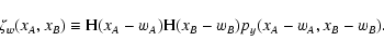 \begin{displaymath}
\zeta_w(x_A, x_B) \equiv {\rm H}(x_A - w_A) {\rm H}(x_B - w_B)
p_y(x_A - w_A, x_B - w_B) .
\end{displaymath}