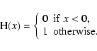 \begin{displaymath}
{\rm H}(x) =
\left\{\begin{array}{ll}
0 & {\rm if}\ x < 0 , \\
1 & {\rm otherwise.}
\end{array}\right.
\end{displaymath}