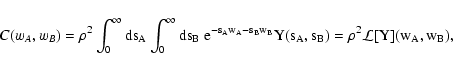 \begin{displaymath}
C(w_A, w_B) = \rho^2 \int_0^\infty \rm ds_A \int_0^\infty
\...
..._A - s_B w_B} Y(s_A, s_B) = \rho^2
\mathcal L[Y](w_A, w_B) ,
\end{displaymath}
