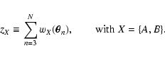 \begin{displaymath}
z_X \equiv \sum_{n=3}^N w_X(\vec\theta_n) , \qquad {\rm with} \ X
= \{ A, B \} .
\end{displaymath}