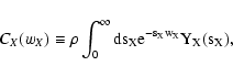 \begin{displaymath}C_X(w_X) \equiv \rho \int_0^\infty \rm ds_X {\rm e}^{-s_X w_X}
Y_X(s_X) ,
\end{displaymath}