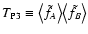 $T_{\rm P3} \equiv \bigl\langle
\tilde f_A \bigr\rangle \bigl\langle \tilde f_B \bigr\rangle$