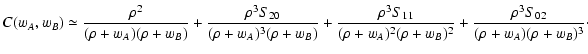 $\displaystyle C(w_A, w_B) \simeq \frac{\rho^2}{(\rho + w_A) (\rho + w_B)} +
\fr...
..._A)^2 (\rho + w_B)^2} +
\frac{\rho^3 S_{02}}{(\rho + w_A) (\rho + w_B)^3} \cdot$
