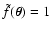 $\tilde f(\vec\theta) = 1$