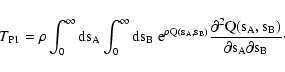 \begin{displaymath}
T_{\rm P1} = \rho \int_0^\infty \rm ds_A \int_0^\infty \rm ...
...frac{\partial^2 Q(s_A, s_B)}{\partial s_A
\partial s_B} \cdot
\end{displaymath}