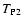$T_{\rm P2}$