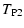 $\displaystyle T_{\rm P2}$
