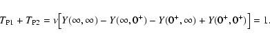 \begin{displaymath}
T_{\rm P1} + T_{\rm P2} = \nu \bigl[ Y(\infty, \infty) -
Y(\infty, 0^+) - Y(0^+, \infty) + Y(0^+, 0^+) \bigr] = 1 .
\end{displaymath}