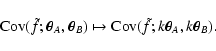 \begin{displaymath}
{\rm Cov}(\tilde f; \vec\theta_A, \vec\theta_B) \mapsto {\rm Cov}(\tilde f;
k \vec\theta_A, k \vec\theta_B) .
\end{displaymath}