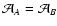 $\mathcal{A}_A
= \mathcal{A}_B$