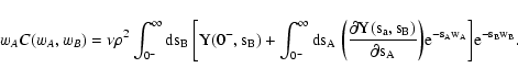 \begin{displaymath}
w_A C(w_A, w_B) = \nu \rho^2 \int_{0^-}^\infty \rm ds_B ~
...
..._A} \biggr) {\rm e}^{- s_A w_A}
\biggr] {\rm e}^{- s_B w_B} .
\end{displaymath}