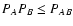 $P_A P_B \le P_{AB}$