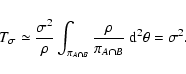 \begin{displaymath}
T_\sigma \simeq \frac{\sigma^2}{\rho} \int_{\pi_{A \cap B}}
\frac{\rho}{\pi_{A \cap B}} ~ \rm d^2 \theta = \sigma^2 .
\end{displaymath}