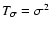 $T_\sigma = \sigma^2$