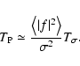 \begin{displaymath}
T_{\rm P} \simeq \frac{\bigl\langle \vert f \vert^2 \bigr\rangle}{\sigma^2}
T_{\sigma} .
\end{displaymath}