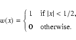 \begin{displaymath}
w(x) =
\left\{\begin{array}{l}
1 \quad {\rm if} \ \vert x...
...< 1/2 , \\ [2mm]
0 \quad {\rm otherwise.}
\end{array}\right.
\end{displaymath}