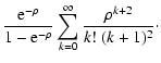 $\displaystyle \frac{{\rm e}^{-\rho}}{1 - {\rm e}^{-\rho}} \sum_{k=0}^\infty
\frac{\rho^{k + 2}}{k! ~ (k+1)^2} \cdot$
