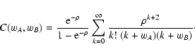 \begin{displaymath}
C(w_A, w_B) = \frac{{\rm e}^{-\rho}}{1 - {\rm e}^{-\rho}} \...
...0}^\infty
\frac{\rho^{k + 2}}{k! ~ (k + w_A) (k + w_B)} \cdot
\end{displaymath}
