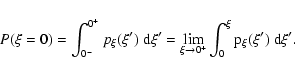 \begin{displaymath}
P(\xi = 0) = \int_{0^-}^{0^+} p_\xi(\xi') ~ \rm d\xi' = \lim_{\xi
\rightarrow 0^+} \int_0^\xi p_\xi(\xi') ~ \rm d\xi' .
\end{displaymath}