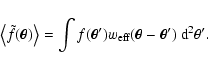 \begin{displaymath}
\bigl\langle \tilde f(\vec\theta) \bigr\rangle = \int f(\ve...
...a')
w_{\rm eff}(\vec\theta - \vec\theta') ~ \rm d^2 \theta' .
\end{displaymath}