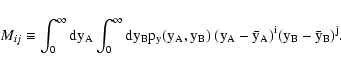 \begin{displaymath}
M_{ij} \equiv \int_0^\infty \rm dy_A \int_0^\infty \rm dy_B
p_y(y_A, y_B) ~ (y_A - \bar y_A)^i (y_B - \bar y_B)^j .
\end{displaymath}
