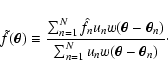 \begin{displaymath}
\tilde f(\vec\theta) \equiv \frac{\sum_{n=1}^N \hat f_n
u_...
...heta_n)}{\sum_{n=1}^N u_n w(\vec\theta -
\vec\theta_n)} \cdot
\end{displaymath}