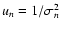 $u_n =
1/\sigma_n^2$