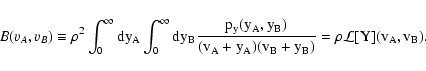 \begin{displaymath}
B(v_A, v_B) \equiv \rho^2 \int_0^\infty \rm dy_A \int_0^\in...
...B)}{(v_A + y_A) (v_B + y_B)} = \rho
\mathcal L[Y](v_A, v_B) .
\end{displaymath}