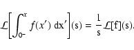 \begin{displaymath}
\mathcal L\biggl[ \int_{0^-}^x f(x') ~ \rm dx' \biggr](s) = \frac{1}{s}
\mathcal L[f](s) .
\end{displaymath}