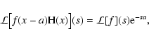 \begin{displaymath}
\mathcal L\bigl[ f(x - a) {\rm H}(x) \bigr](s) = \mathcal L[f](s) {\rm e}^{- s a}
,
\end{displaymath}