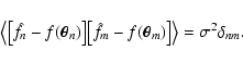 \begin{displaymath}
\bigl\langle \bigl[ \hat f_n - f(\vec\theta_n) \bigr]
\big...
... f(\vec\theta_m) \bigr] \bigr\rangle = \sigma^2
\delta_{nm} .
\end{displaymath}