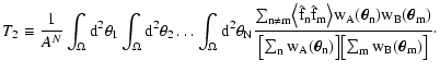 $\displaystyle T_2 \equiv \frac{1}{A^N} \int_\Omega \rm d^2 \theta_1
\int_\Omega...
...[ \sum_n
w_A(\vec\theta_n) \bigr] \bigl[ \sum_m w_B(\vec\theta_m) \bigr]}
\cdot$