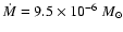 $\dot{M}=9.5\times 10^{-6}~M_{\odot}$