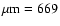 $\rm\mu m=669$