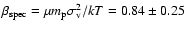 $\beta_{\rm spec} = \mu m_{\rm p} \sigma_{\rm v}^2/kT =
0.84\pm0.25$