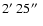 $2\hbox{$^\prime$ }
25\hbox{$^{\prime\prime}$ }$