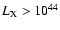 $L_{\rm X} > 10^{44}$