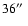 $36\hbox{$^{\prime\prime}$ }$