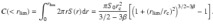 $\displaystyle %
C(<r_{\rm lim}) = \int_{0}^{r_{\rm lim}} 2\pi r S(r){\rm d}r = ...
...t[\left
(1+\left(r_{\rm lim}/r_{\rm c}\right)^2\right)^{3/2-3\beta} - 1\right].$