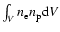 $\int_{V} n_{\rm e} n_{\rm p} {\rm d}V$