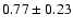 $0.77\pm0.23$