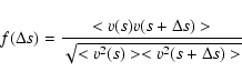 \begin{displaymath}f(\Delta s)=\frac{<v(s)v(s+\Delta s)>}{\sqrt{<v^2(s)><v^2(s+\Delta s)>}}
\end{displaymath}