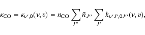 \begin{displaymath}\kappa_{\rm CO}=\kappa_{\upsilon ',0}(\nu,v)=n_{\rm CO}\sum_{J''}\tilde{n}_{J''}\sum_{J'}k_{\upsilon 'J',0J''}(\nu,v),
\end{displaymath}