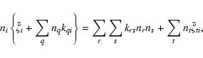 \begin{displaymath}n_i\left\{\tilde{\zeta}_i+\sum_{q}n_qk_{qi}\right\}=\sum_r\sum_sk_{rs}n_rn_s+\sum_tn_t\tilde{\zeta}_{ti},
\end{displaymath}