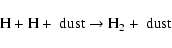 \begin{displaymath}{\rm H}+{\rm H}+~{\rm dust} \to {\rm H_2}+~ {\rm dust}
\end{displaymath}