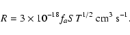 \begin{displaymath}R=3\times 10^{-18}f_aST^{1/2}~ {\rm cm^3 ~s^{-1}}.
\end{displaymath}