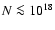 $N \la 10^{18}$