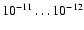 $10^{-11}\ldots10^{-12}$