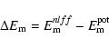 \begin{displaymath}%
\Delta E_{{\rm m}} = E_{{\rm m}}^{nlff} - E_{{\rm m}}^{{\rm pot}}
\end{displaymath}